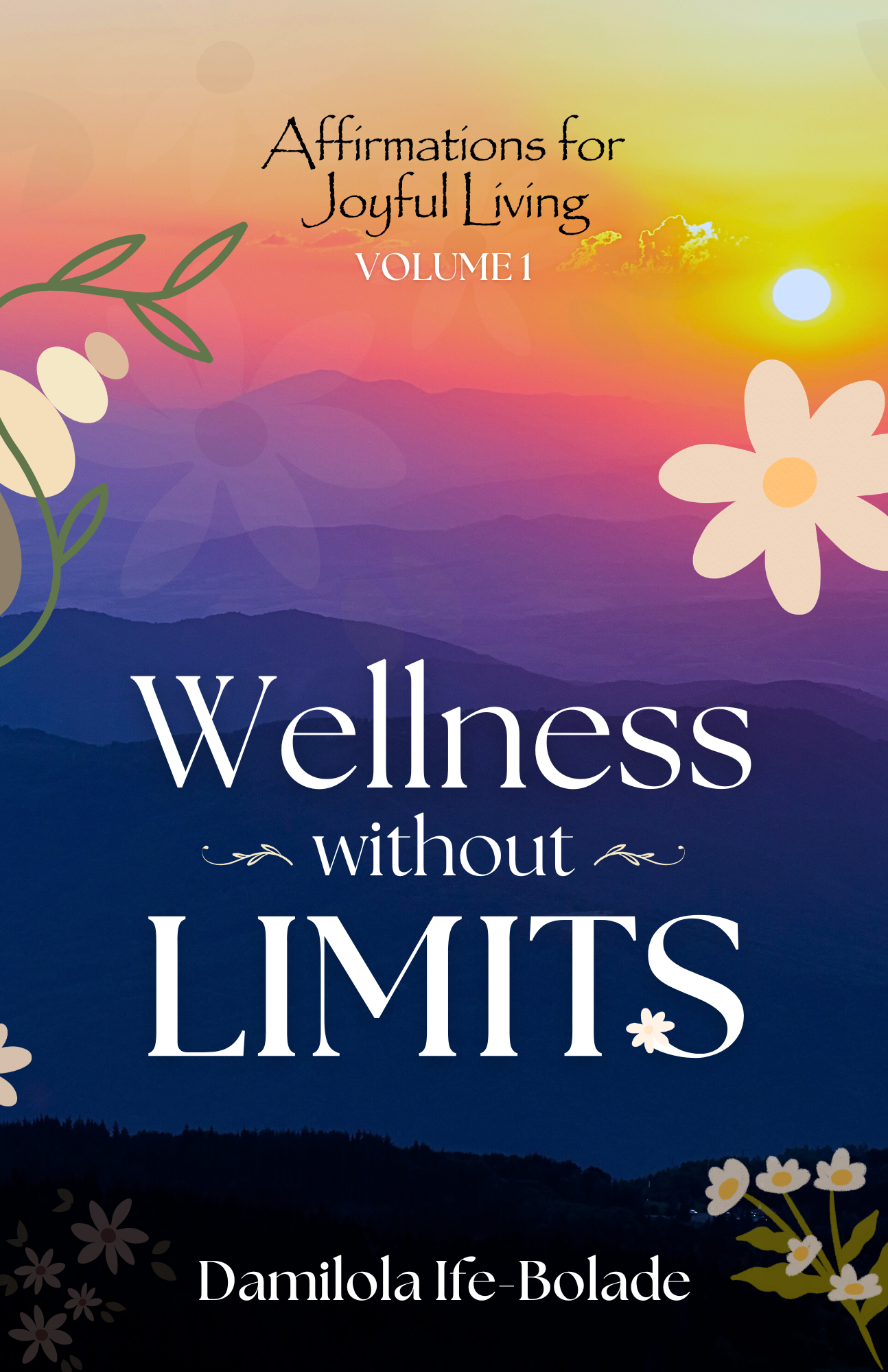 Wellness Without Limits: Affirmations for Joyful Living, Volume 1 by Damilola Ife-Bolade